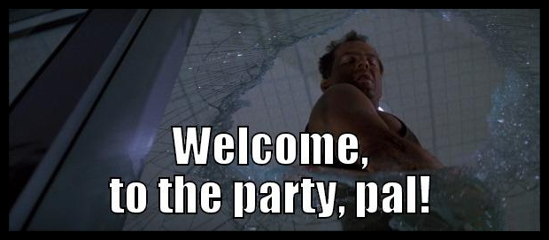 Name:  movie-die-hard-welcome-to-the-party-pal.png
Views: 69
Size:  150.7 KB